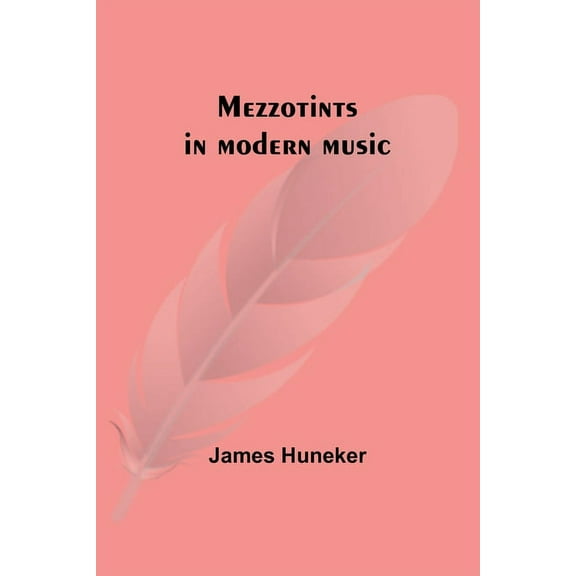 Mezzotints in modern music; Brahms, Tschakowsky, Chopin, Richard Strauss, Liszt and Wagner, (Paperback)