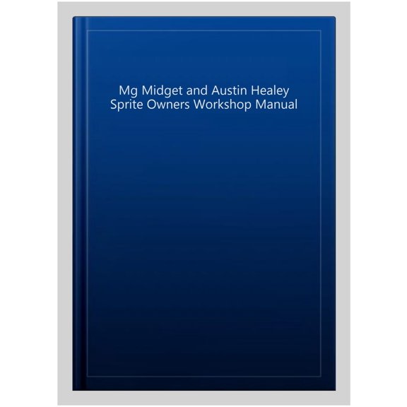 Mg Midget and Austin Healey Sprite Owners Workshop Manual