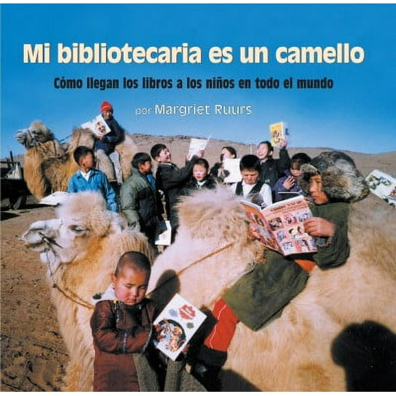Mi Bibliotecaria Es Un Camello (My Librarian Is a Camel): Cómo Llegan Los Libros a Los Niños En Todo El Mundo (Hardcover)