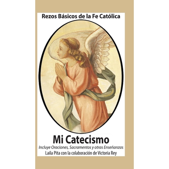 Mi Catecismo Rezos Bsicos de la Fe Catlica. Incluye Oraciones, Sacramentos y otras Enseanzas, (Hardcover)
