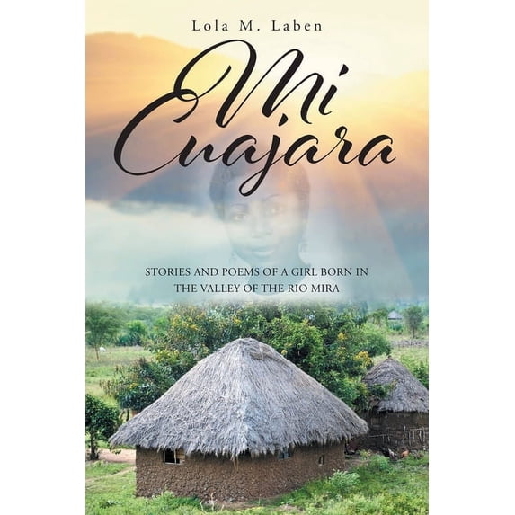 Mi Cuajara: Stories and Poems of a Girl Born in the Valley of the Rio Mira (Paperback)