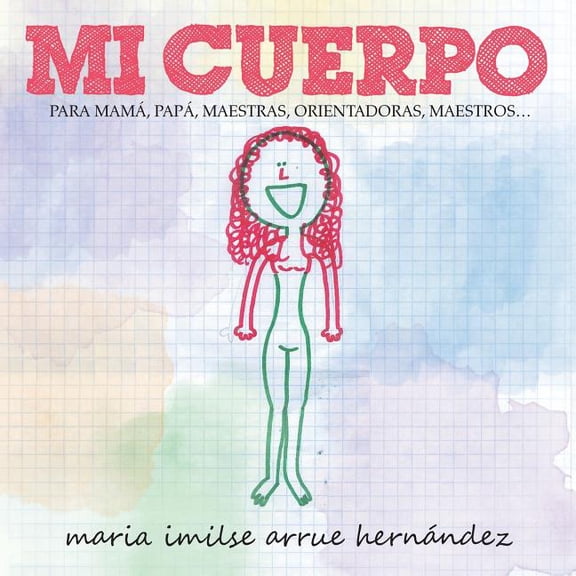 Mi Cuerpo: Para Mama, Papa, Maestras, Orientadoras, Maestros..., (Paperback)
