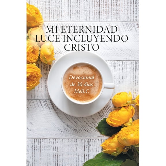Mi Eternidad Luce Incluyendo Cristo : Devocional de 30 dias Meli.C (Hardcover)