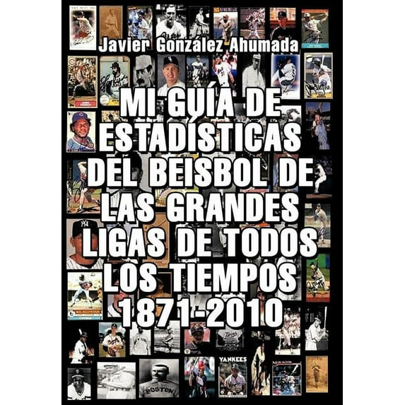 Mi Guia de Estadisticas del Beisbol de las Grandes Ligas de Todos los Tiempos 1871-2010