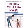 thumbnail image 1 of Mi Hija Me Llama Papi: Siete Cosas Que Debes Saber Sobre La Crianza de Una Hija (Paperback), 1 of 1