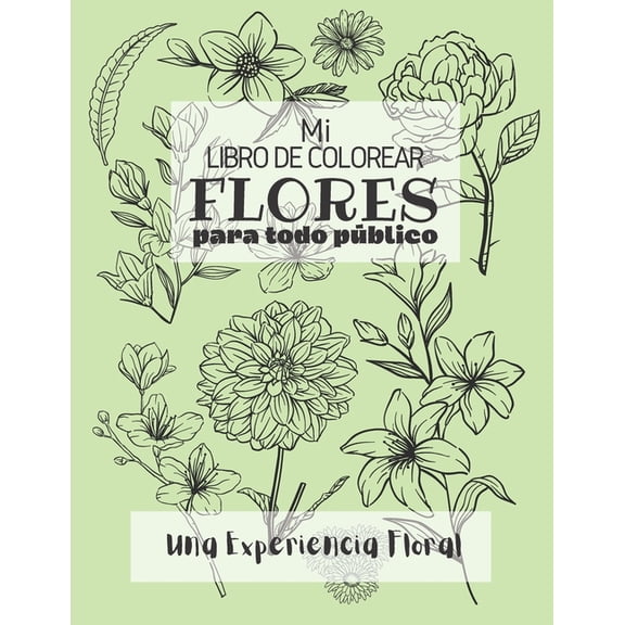 Mi Libro de Colorear Flores Para Todo Pblico: Una Experiencia Floral para Colorear para Adultos y Nios por Igual para