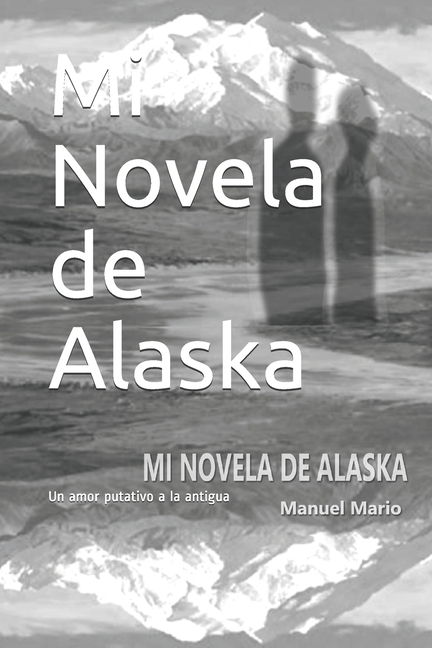Mi Novela de Alaska: Un amor putativo a la antigua (Paperback)