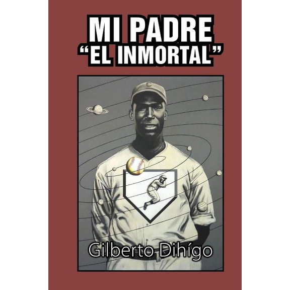 Mi Padre "El Inmortal" (Paperback) by Gilberto Dihigo