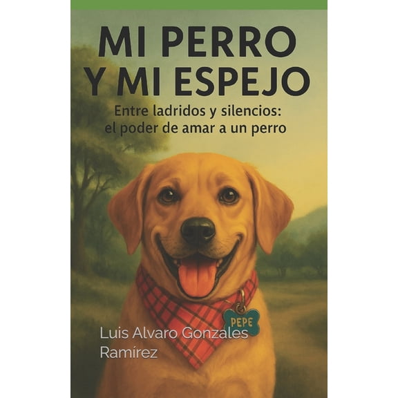 Mi Perro Y Mi Espejo: Entre ladridos y silencios: el poder de amar a un perro, (Paperback)