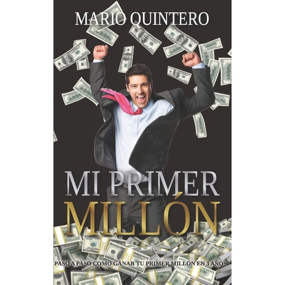 Mi Primer Millon: Una historia real de como pasar de tener deudas a ganar t primer milln en poco tiempo. El exito exis, (Paperback)