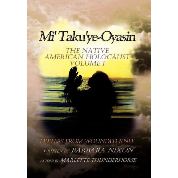 Mi' Taku'ye-Oyasin: Letters from Wounded Knee Volume I (Hardcover)