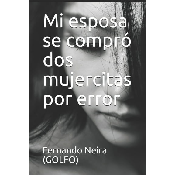 Mi esposa se compr dos mujercitas por error Spanish Edition Paperback 1976860032 9781976860034 Fernando Neira GOLFO
