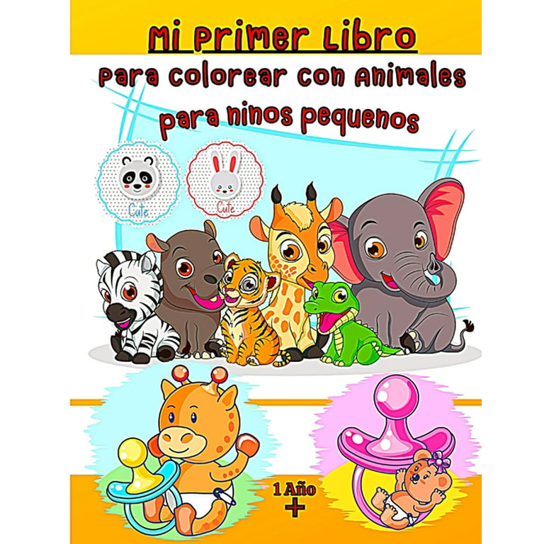 Mi primer libro para colorear con animales 1 año : Páginas para colorear  fáciles y divertidas con animales bebés para niños pequeños de 1 a 4, 4 a 6  años, niños, niñas