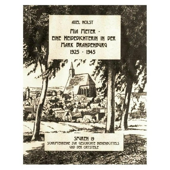 Mia Meyer - eine Heidedichterin in der Mark Brandenburg 1925-1945: Spuren 19 - Schriftenreihe zur Geschichte Bienenbütte, (Paperback)
