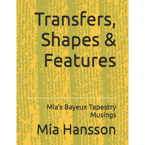 Mia's Bayeux Tapestry Musings Transfers, Shapes & Features: Mia's Bayeux Tapestry Musings, Book 3, (Paperback)