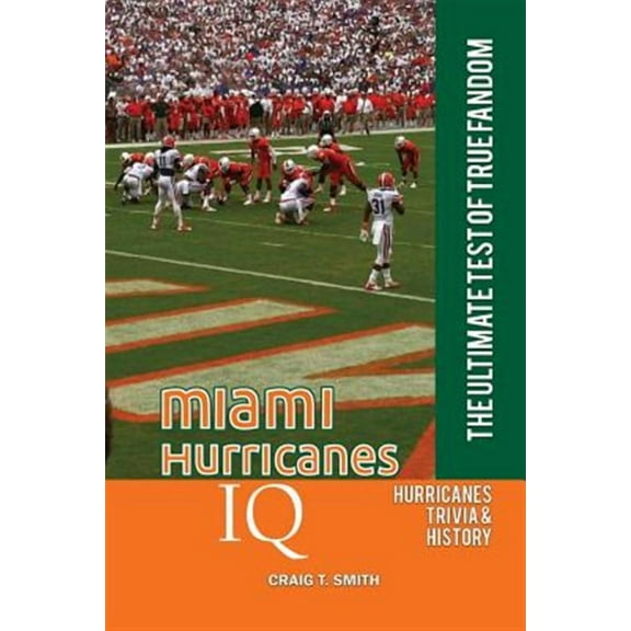 Miami Hurricanes IQ: The Ultimate Test of True Fandom (Paperback) by Craig T Smith