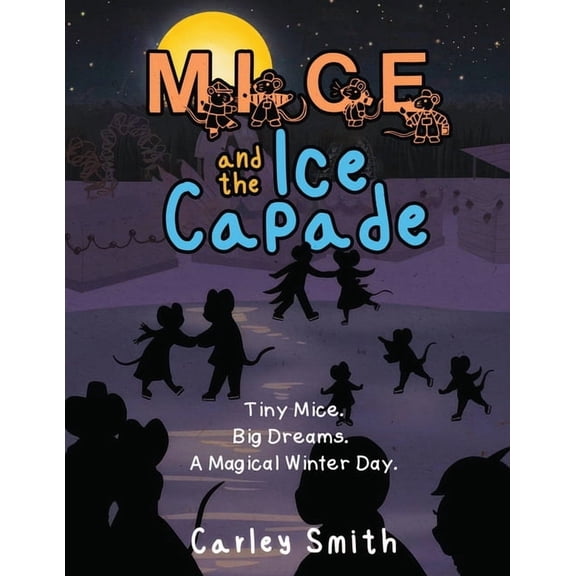 Mice and the Ice Capade: Tiny Mice.Big Dreams.A Magical Winter Day., (Paperback)