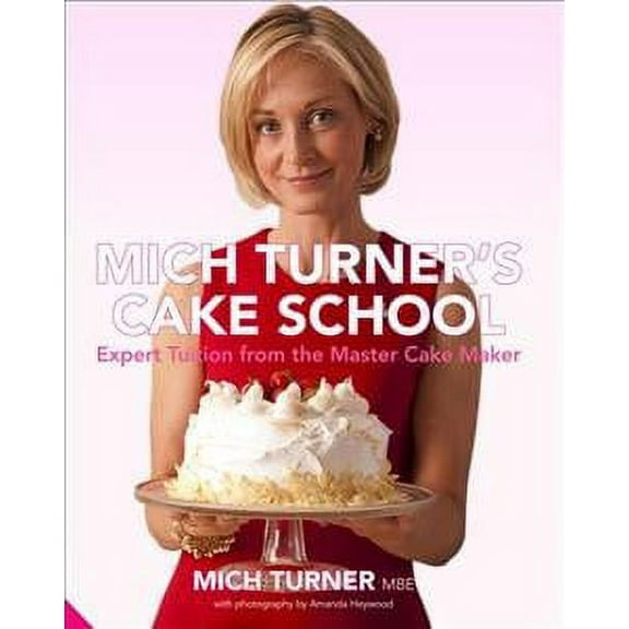 Mich Turner's Cake School: Expert Tuition from the Master Cake-Maker (Hardcover) by Mich Turner