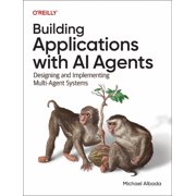 Building Applications with AI Agents Designing and Implementing Multiagent Systems, Paperback