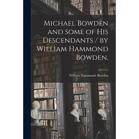 Michael Bowden and Some of His Descendants / by William Hammond Bowden., (Paperback)