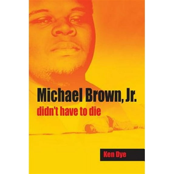 Michael Brown, Jr. Didn't Have to Die (Paperback)