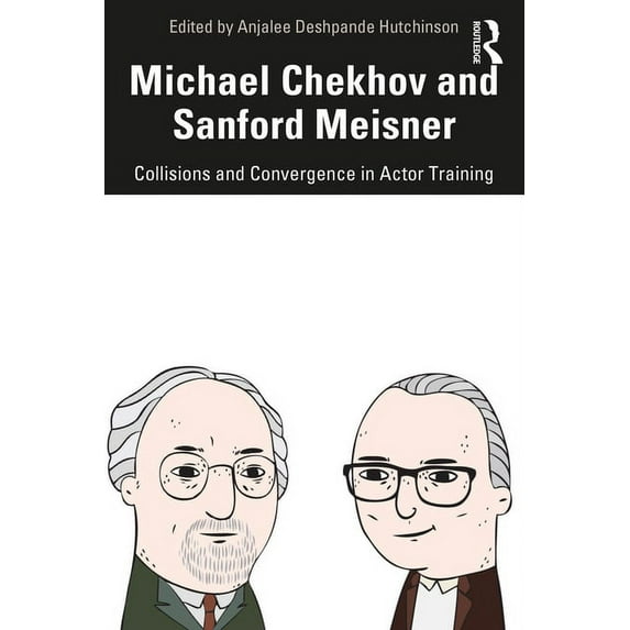 Michael Chekhov and Sanford Meisner: Collisions and Convergence in Actor Training, (Paperback)