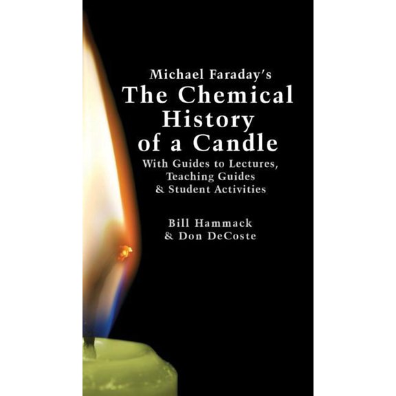 Michael Faraday's The Chemical History of a Candle: With Guides to Lectures, Teaching Guides & Student Activiti, (Hardcover)