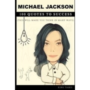 Michael Jackson 100 Quotes to Success This will make you think in many ways, Paperback