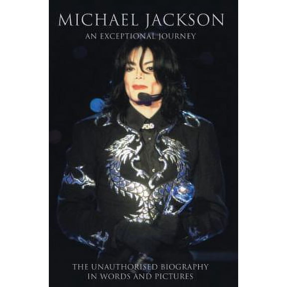 Michael Jackson: An Exceptional Journey : The Unauthorised Biography in Words and Pictures