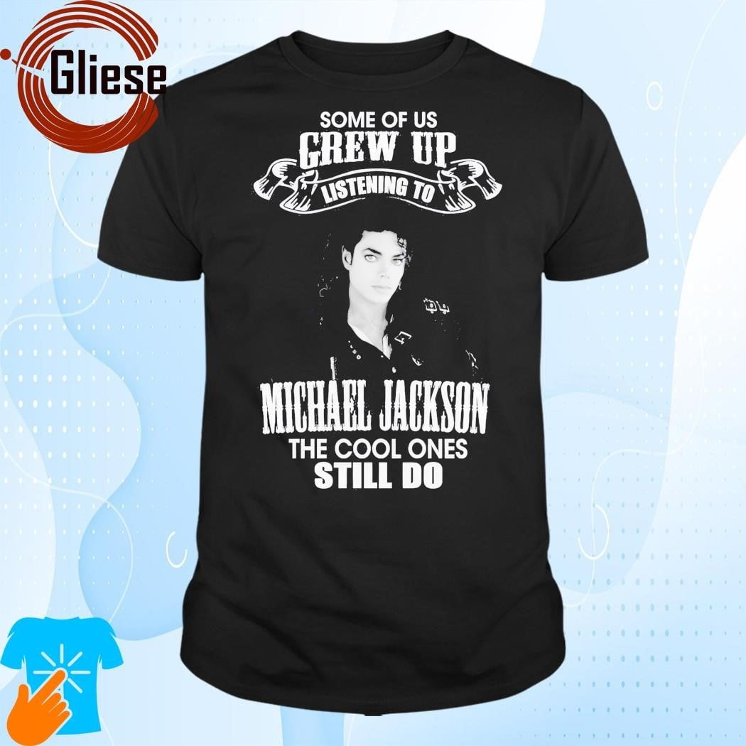 Michael Jackson Some Of Us Grew Up Listening To Michael Jackson T-shirt