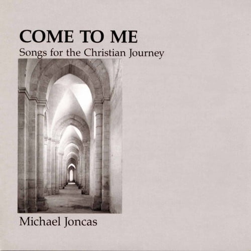 Michael Joncas - Come to Me: Christian Journey - Music & Performance - CD