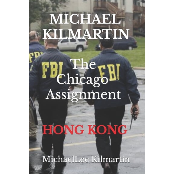 Michael Kilmartin The Chicago Assignment: Hong Kong Part Two Paperback 1795307315 9781795307314 Michael Lee Kilmartin