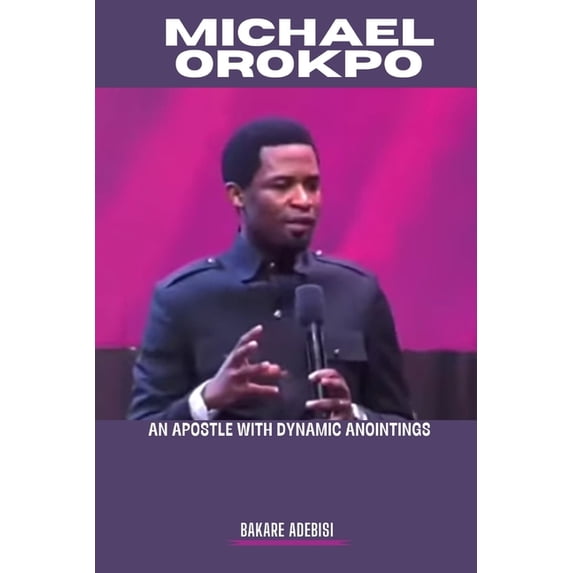 Michael Orokpo: An apostle with dynamic anointings, (Paperback)