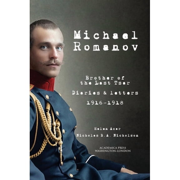 Michael Romanov: Brother of the Last Tsar, Diaries and Letters, 1916-1918, (Hardcover)