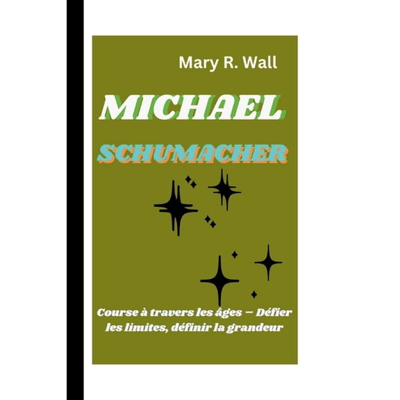 Michael Schumacher: Course travers les ges - Dfier les limites, dfinir la grandeur, (Paperback)