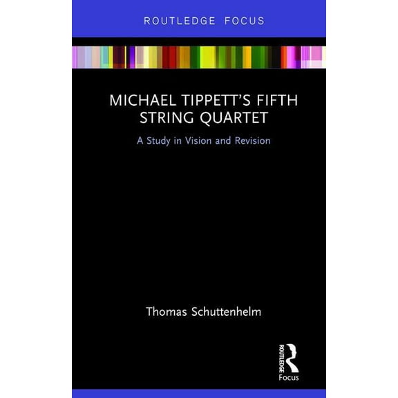 Michael Tippett's Fifth String Quartet: A Study in Vision and Revision, (Hardcover)