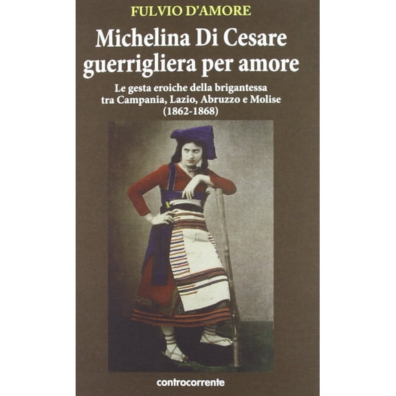 Michelina Di Cesare guerrigliera per amore. Le gesta eroiche della Fulvio D'Amore (Paperback)