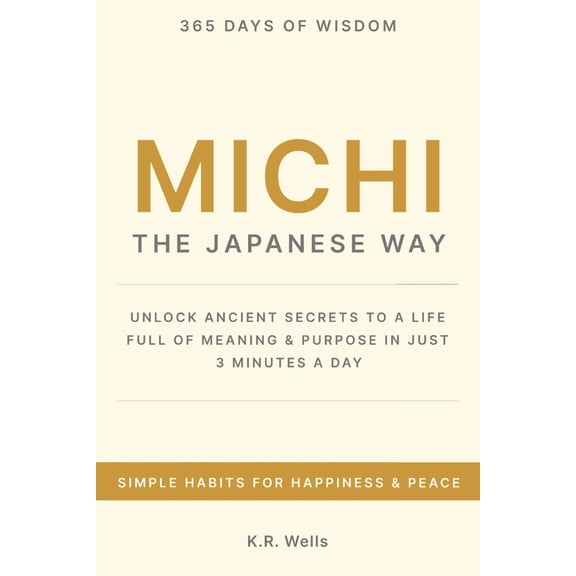 Michi: The Japanese Way. Unlock Ancient Secrets to a Life Full of Meaning and Purpose In Just 3 Minutes a Day., (Paperback)