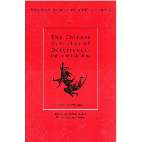 Michigan Classics In Chinese Studies: The Chinese Calculus of Deterrence : India and Indochina (Series #4) (Paperback)