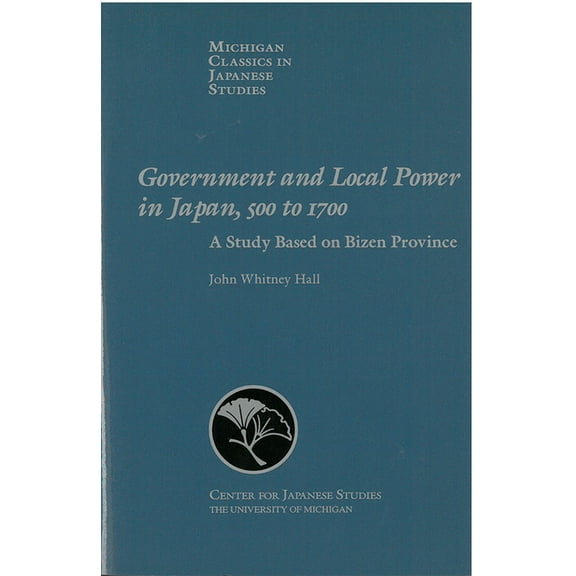 Michigan Classics in Japanese Studies: Government and Local Power in Japan, 500-1700 : A Study Based on Bizen Province (Series #19) (Paperback)
