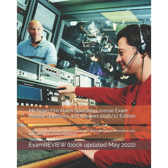 Michigan Fire Alarm Specialty License Exam Review Questions and Answers 2016/17 : A Self-practice Exercise Book Covering Fire Alarm Technical Information and State Specific Licensing Regulations