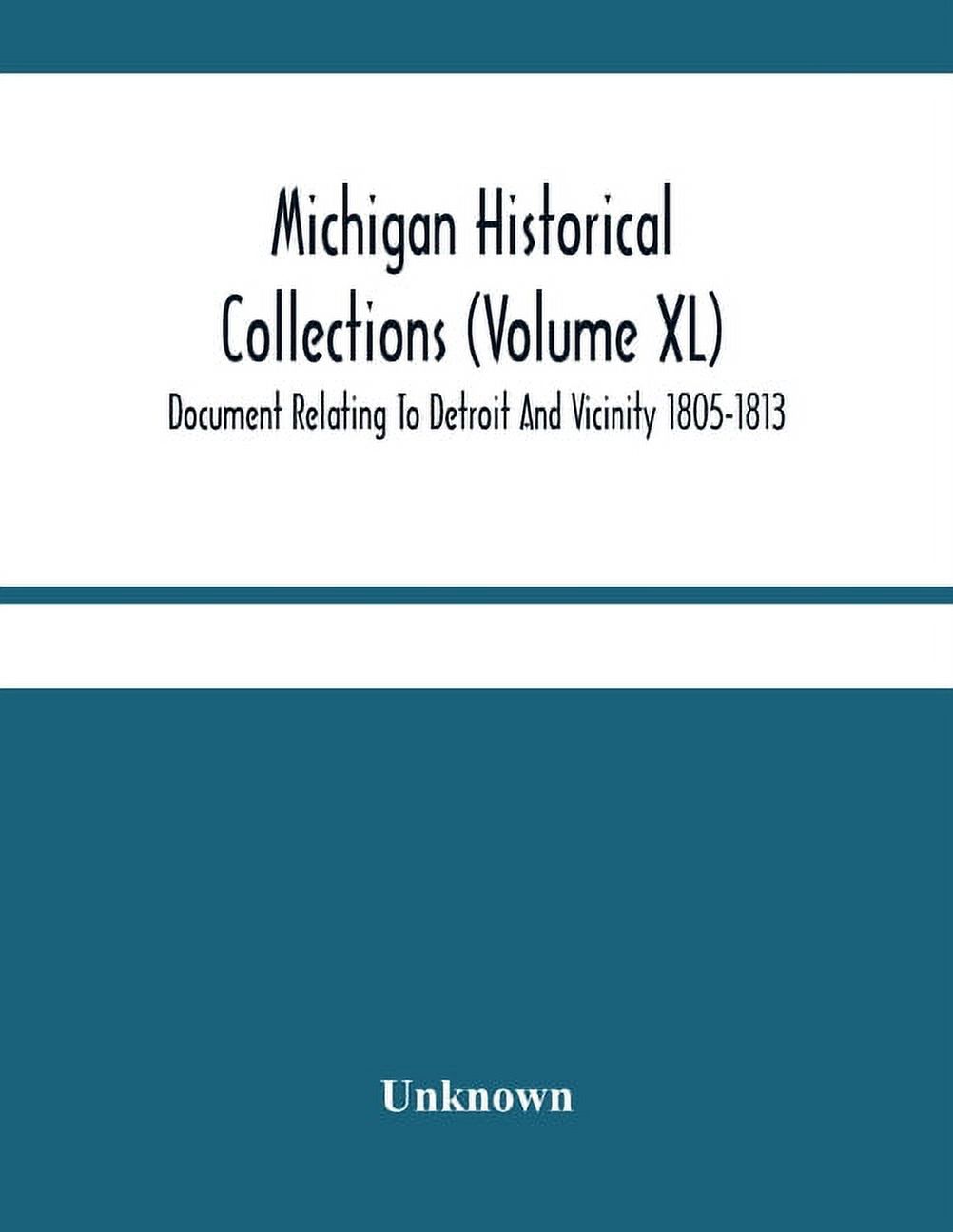 Michigan Historical Collections (Volume Xl) Document Relating To Detroit And Vicinity 1805-1813, (Paperback)