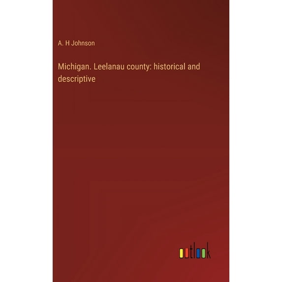 Michigan. Leelanau county: historical and descriptive (Hardcover)