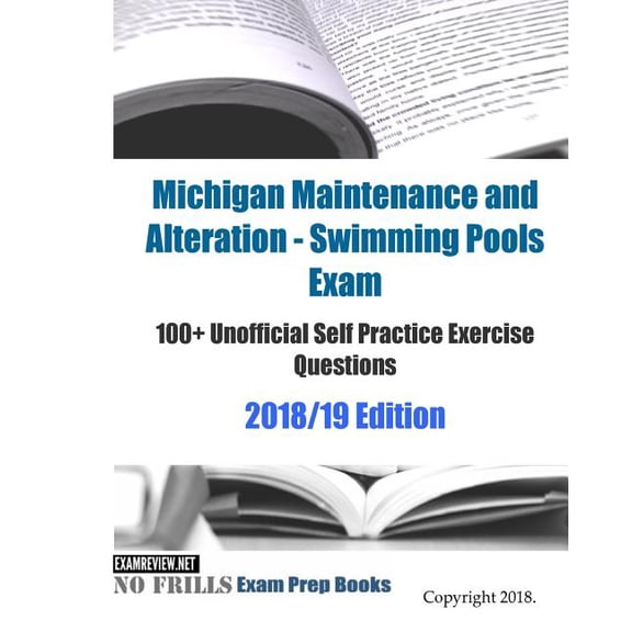 Michigan Maintenance and Alteration - Swimming Pools Exam 100+ Unofficial Self Practice Exercise Questions 2018/19 Edition (Paperback)