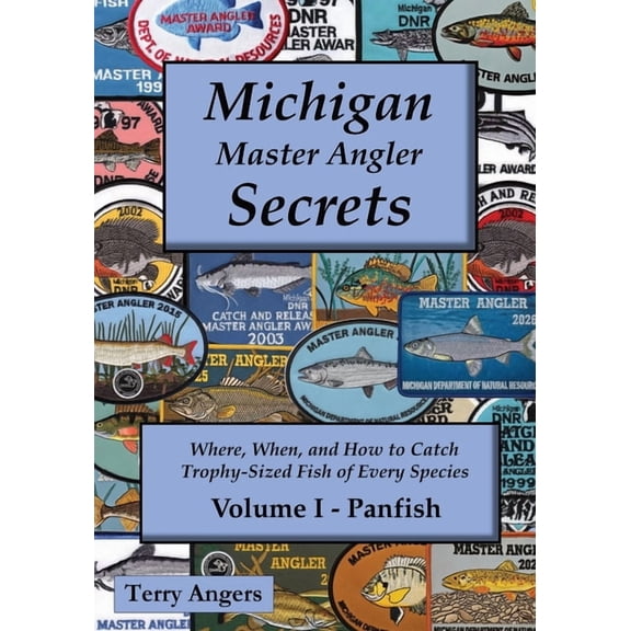 Michigan Master Angler Secrets Michigan Master Angler Secrets - Volume I - Panfish: Where, When, and How to Catch Trophy-Sized Fish of Every Species, Book 1, (Paperback)