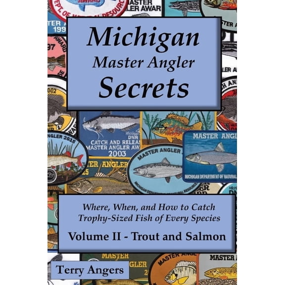 Michigan Master Angler Secrets Michigan Master Angler Secrets - Volume II - Trout and Salmon: Where, When, and How to Catch Trophy-Sized Fish of Every , Book 2, (Hardcover)