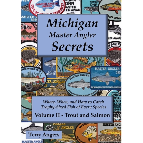 Michigan Master Angler Secrets Michigan Master Angler Secrets - Volume II - Trout and Salmon: Where, When, and How to Catch Trophy-Sized Fish of Every , Book 2, (Paperback)