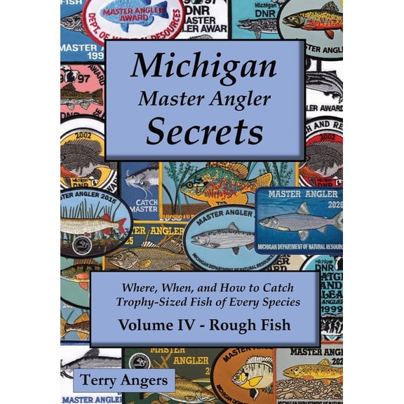 Michigan Master Angler Secrets Michigan Master Angler Secrets - Volume IV - Rough Fish: Where, When, and How to Catch Trophy-Sized Fish of Every Specie, Book 4, (Paperback)