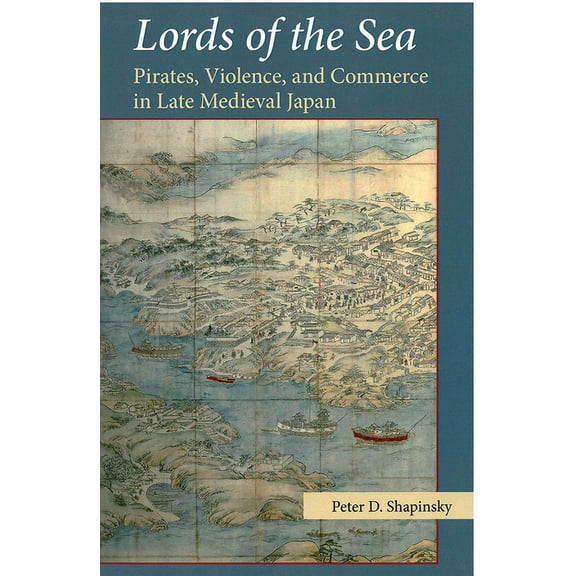 Michigan Monograph Series in Japanese Studies: Lords of the Sea : Pirates, Violence, and Commerce in Late Medieval Japan (Series #76) (Hardcover)