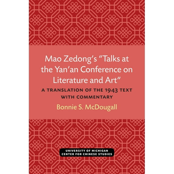 Michigan Monographs in Chinese Studies Mao Zedong's "Talks at the Yan'an Conference on Literature and Art": A Translation of the 1943 Text with Commentary Volu, Book 39, (Paperback)